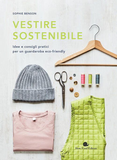 Vestire Sostenibile. Idee E Consigli Pratici Per Un Guardaroba Eco-Friendly So