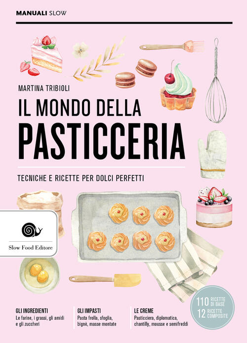 Il Mondo Della Pasticceria. Tecniche E Ricette Per Dolci Perfetti Martina Trib