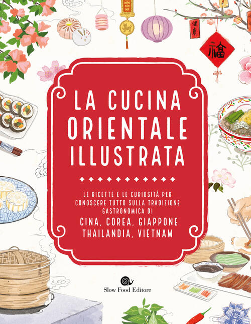 La Cucina Orientale Illustrata. Le Ricette E Le Curiosita Per Conoscere Tutto