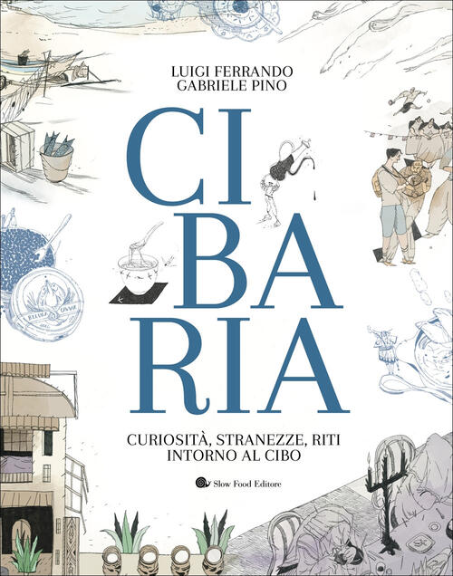 Cibaria. Curiosita, Stranezze, Riti Intorno Al Cibo Luigi Ferrando Slow Food 2