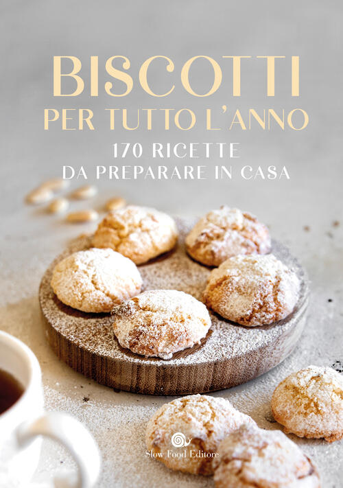 Biscotti Per Tutto L'anno. 170 Ricette Da Preparare In Casa Slow Food 2026