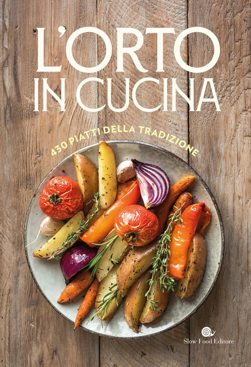L'orto In Cucina. 430 Piatti Della Tradizione Slow Food 2026