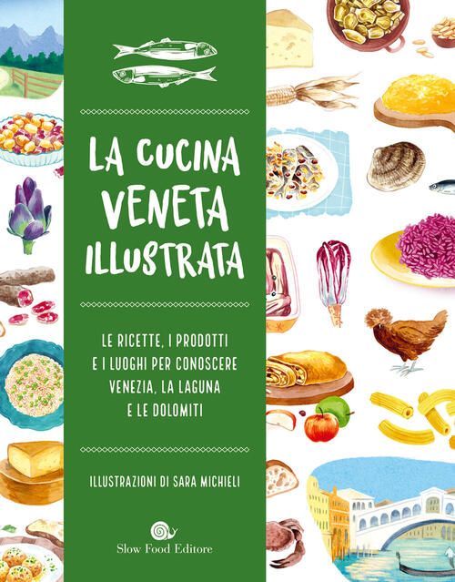 Cucina Veneta Illustrata. Le Ricette, I Prodotti E I Luoghi Per Conoscere Vene