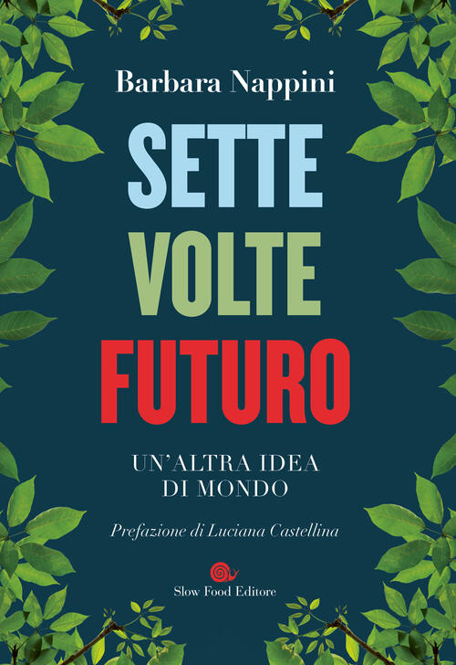Sette Volte Futuro. Un'altra Idea Di Mondo Barbara Nappini Slow Food 2026