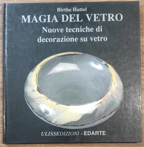 Magia Del Vetro. Nuove Tecniche Di Decorazione Su Vetro