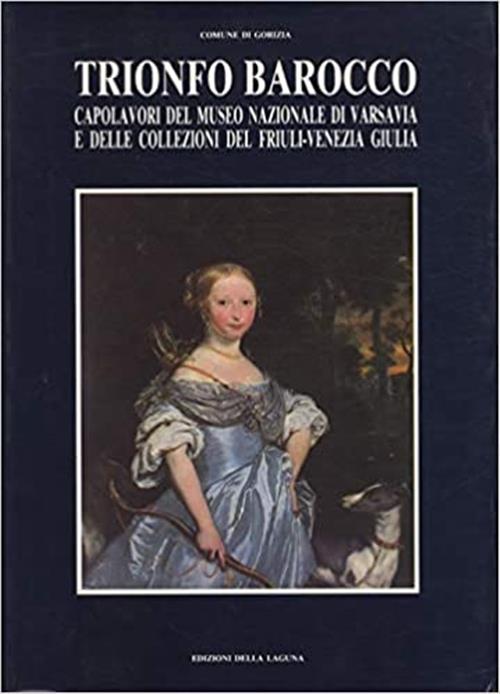 Trionfo Barocco. Capolavori Del Museo Nazionale Di Varsavia E Delle Collezioni Del Friuli Venezia