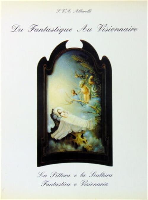 Du Fantastique Au Visionnaire. La Pittura E La Scultura Fantastica E Visionaria (Venezia, 1994)