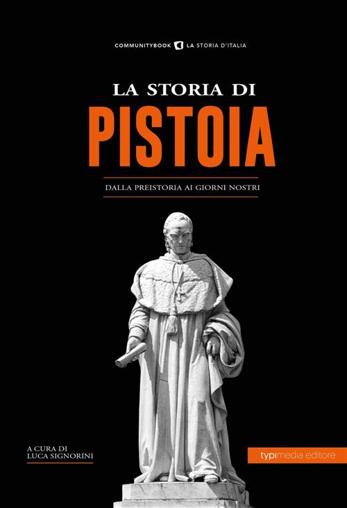 La Storia Di Pistoia. Dalla Preistoria Ai Giorni Nostri Typimedia Editore 2019