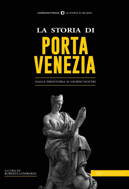 La Storia Di Porta Venezia. Dalla Preistoria Ai Giorni Nostri Typimedia Editor