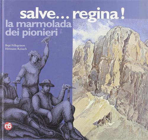 Salve... Regina. La Marmolada Dei Pionieri Bepi Pellegrinon, Hermann Reisach N