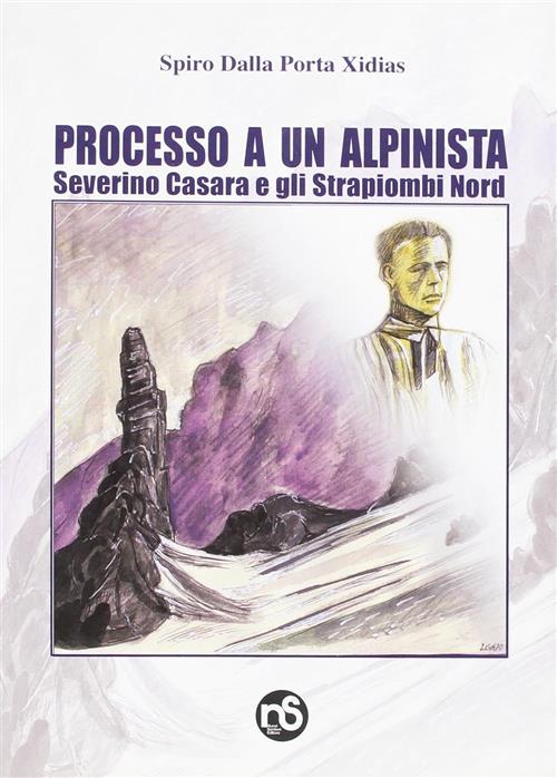 Processo A Un Alpinista. Severino Casara E Gli Strapiombi Nord Spiro Dalla Por