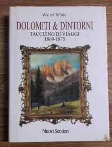 Dolomiti E Dintorni. Taccuino Di Viaggi 1869-1875 Walter White Nuovi Sentieri