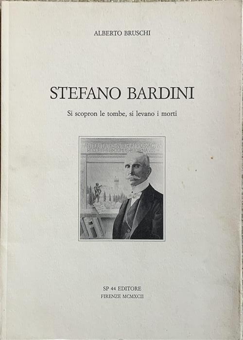 Stefano Bardini. Si Scopron Le Tombe, Si Levano I Morti Alberto Bruschi Sp 44