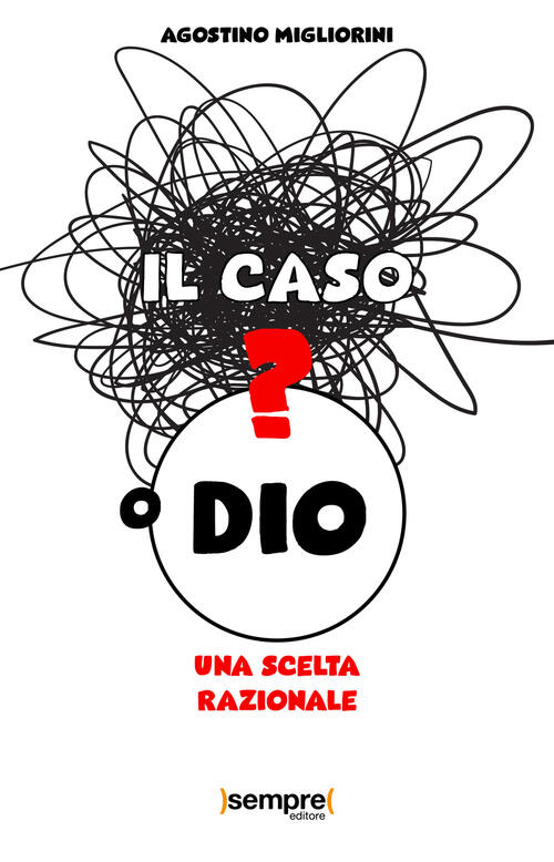 Il Caso O Dio? Una Scelta Razionale Agostino Migliorini Sempre Editore 2022
