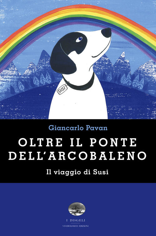 Oltre Il Ponte Dell'arcobaleno. Il Viaggio Di Susi Giancarlo Pavan Vividolomit