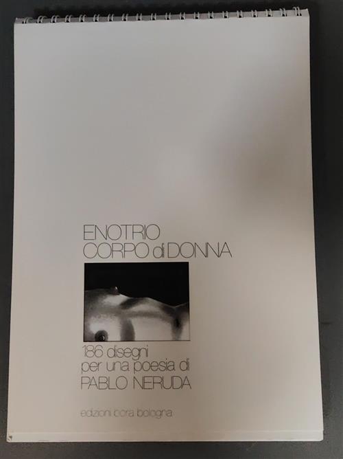 Enotrio Pugliese. Corpo Di Donna. 186 Disegni Per Una Poesia Di Pablo Neruda B