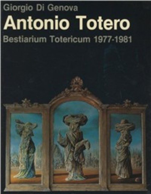 Antonio Totero. Bestiarium Totericum 1977 81