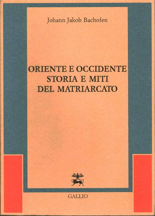 Oriente E Occidente Storia E Miti Del Matriarcato Johann Jakob Bachofen Gallio