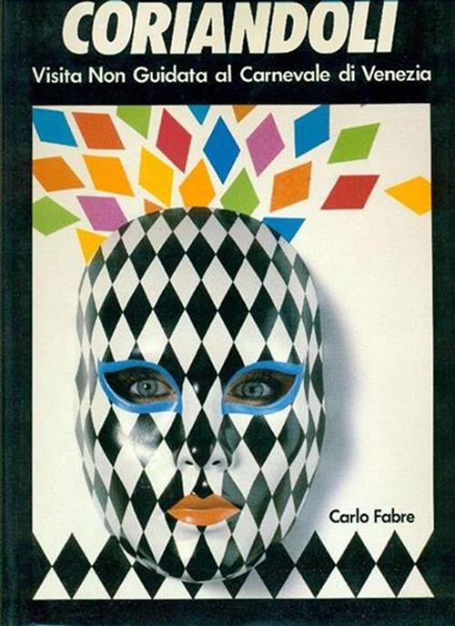 Coriandoli. Visita Non Guidata Al Carnevale Di Venezia Carlo Fabre Morgana Edi