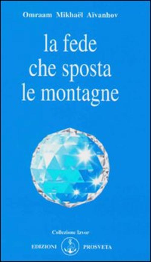 La Fede Che Sposta Le Montagne Omraam Mikhaël Aïvanhov Prosveta 2009