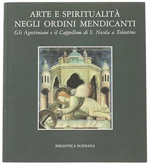 Arte E Spiritualità Negli Ordini Mendicanti. Gli Agostiniani E Il Cappellone Di S Nicola A Tolentino