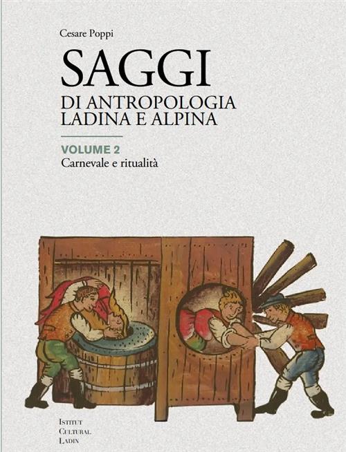 Saggi Di Antropologia Ladina E Alpina. Volume 2 Carnevale E Ritualità Cesare P