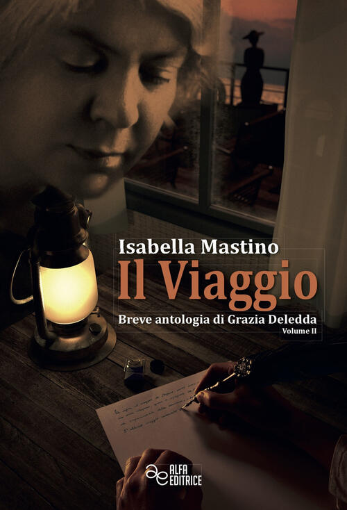 Il Viaggio. Breve Antologia Di Grazia Deledda. Vol. 2 Isabella Mastino Alfa Ed