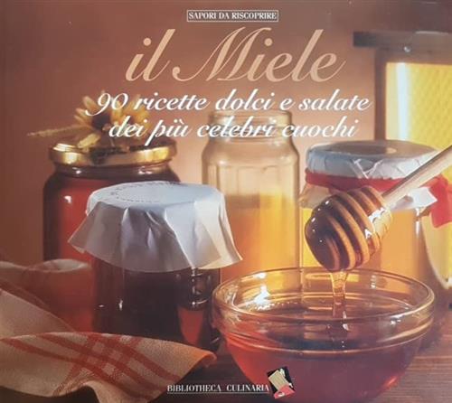 Il Miele. 90 Ricette Dolci E Salate Dei Piu Celebri Cuochi Bibliotheca Culinar
