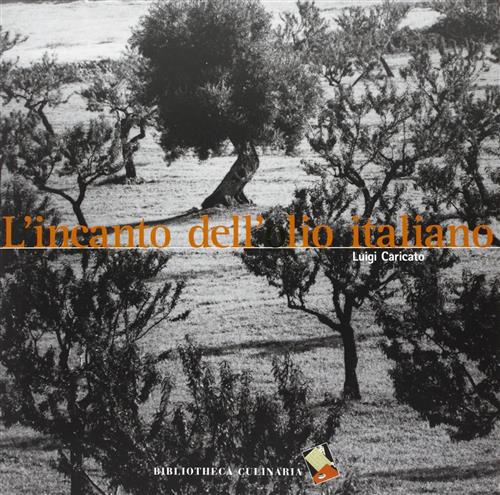 L'incanto Dell'olio Italiano Luigi Caricato Bibliotheca Culinaria 2016