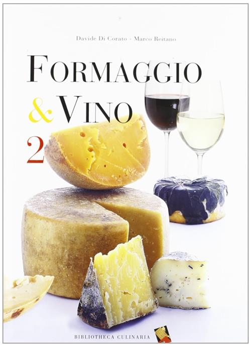 Formaggio & Vino. Vol. 2 Davide Di Corato, Marco Reitano Bibliotheca Culinaria