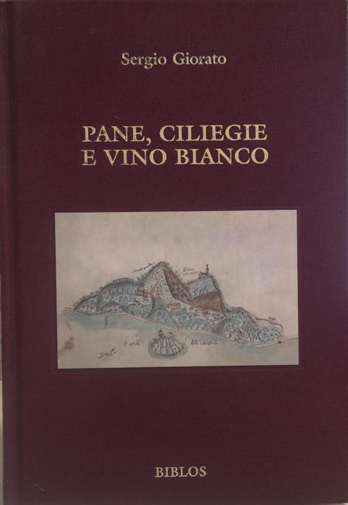 Pane, Ciliegie E Vino Bianco. Saggi Di Storia E Cultura Del Vino Nei Monti Eug