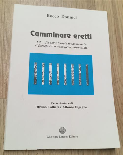 Camminare Eretti. Filosofia Come Terapia Fondamentale. Il Filosofo Come Consul