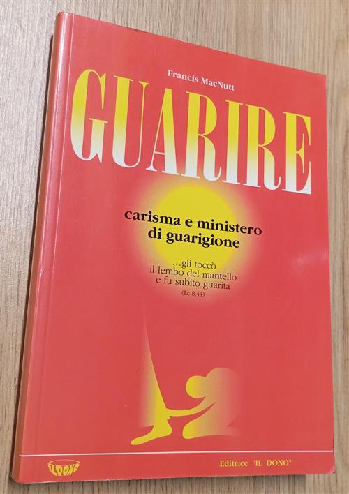 Guarire. Carisma E Ministero Di Guarigione Francis Macnutt Il Dono 1998