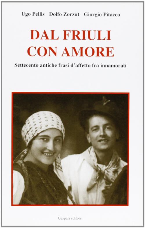 Dal Friuli Con Amore. Settecento Antiche Frasi D'affetto Fra Innamorati