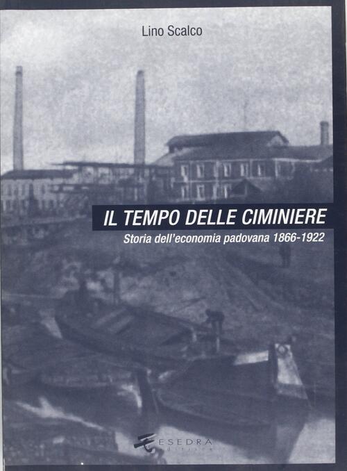 Il Tempo Delle Ciminiere. Vol. 1: Storia Dell'economia Padovana 1866-1922. Lin