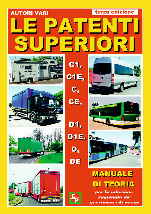 Le Patenti Superiori. C1, C1e, C, Ce, D1, D1e, D, De. Manuale Di Teoria Per La