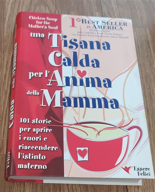 Una Tisana Calda Per L'anima Della Mamma. 101 Storie Per Aprire I Cuori E Riaccendere L'istinto Mate