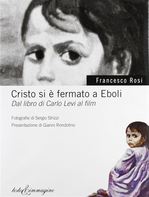 Cristo Si E Fermato A Eboli. Dal Libro Di Carlo Levi Al Film Francesco Rosi Te