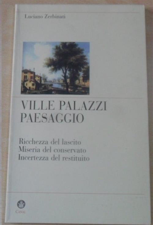Ville, Palazzi, Paesaggio. Ricchezza Del Lascito, Miseria Del Conservato, Incertezza Del Restituito
