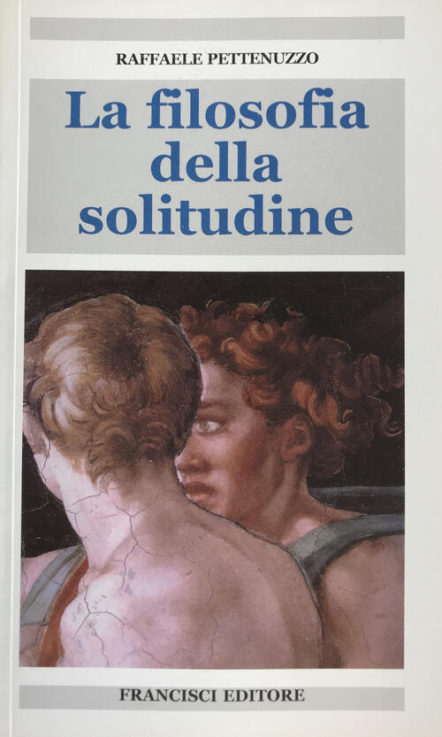 La Filosofia Della Solitudine Raffaele Pettenuzzo Francisci 2021