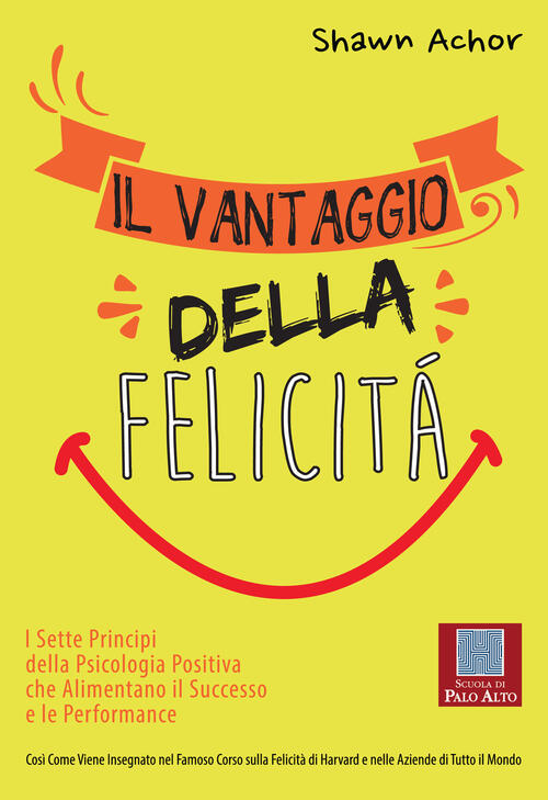 Il Vantaggio Della Felicita. I Sette Principi Della Psicologia Positiva Che Al