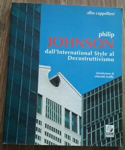 Philip Johnson. Dall'international Style Al Decostruttivismo Alba Cappellieri