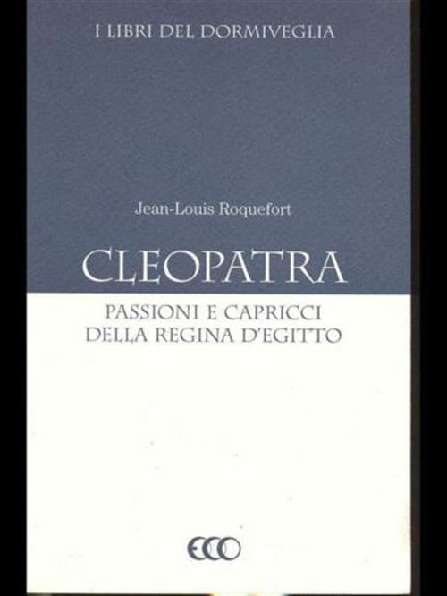 Cleopatra Passioni E Capricci Della Regina D'egitto Jean Louis Roquefort Eco 1