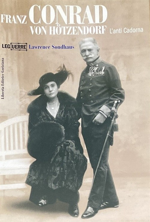 Franz Conrad Von Hötzendorf. L'anti Cadorna Lawrence Sondhaus Leg Edizioni 200
