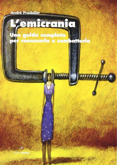 L' Emicrania. Una Guida Completa Per Conoscerla E Combatterla Andre Pradalier