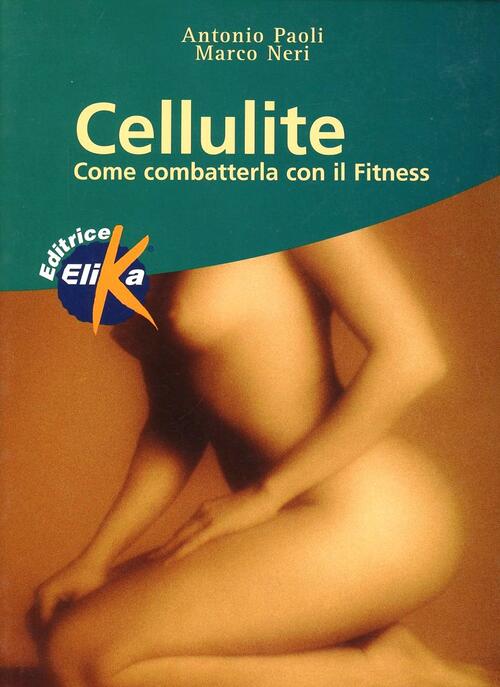 Cellulite. Come Combatterla Con Il Fitness Antonio Paoli Elika 2003