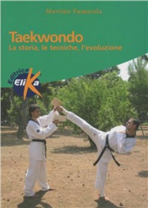 Taekwondo. La Storia, Le Tecniche, L'evoluzione Martino Fumarola Elika 2003