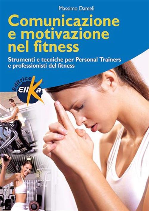 Comunicazione E Motivazione Nel Fitness. Strumenti E Tecniche Per Personal Tra