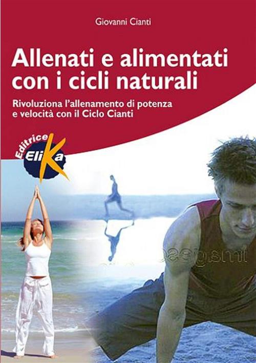 Allenati E Alimentati Con I Cicli Naturali. Rivoluziona L'allenamento Di Poten