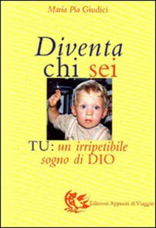 Diventa Chi Sei. Tu: Un Irripetibile Sogno Di Dio M. Pia Giudici Appunti Di Vi
